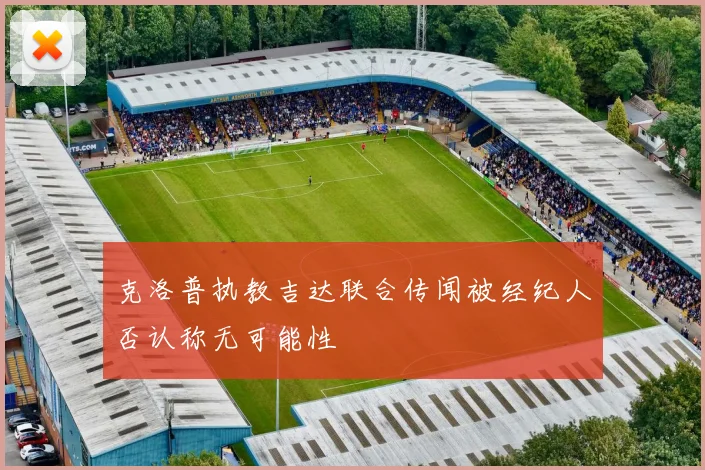 克洛普执教吉达联合传闻被经纪人否认称无可能性